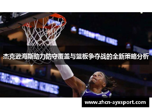 杰克逊海斯助力防守覆盖与篮板争夺战的全新策略分析