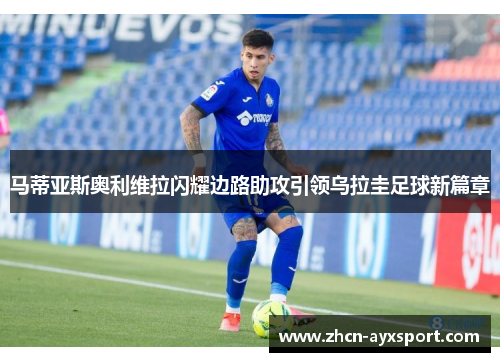马蒂亚斯奥利维拉闪耀边路助攻引领乌拉圭足球新篇章
