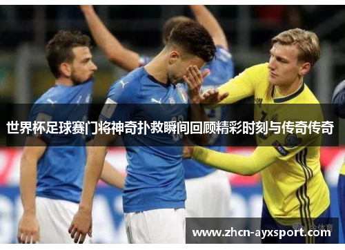 世界杯足球赛门将神奇扑救瞬间回顾精彩时刻与传奇传奇 
