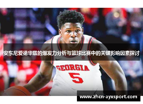安东尼爱德华兹的爆发力分析与篮球比赛中的关键影响因素探讨