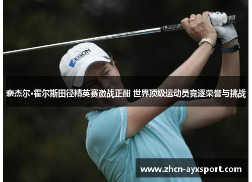 奈杰尔·霍尔斯田径精英赛激战正酣 世界顶级运动员竞逐荣誉与挑战