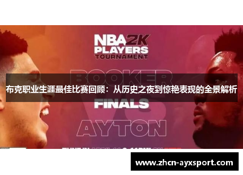 布克职业生涯最佳比赛回顾：从历史之夜到惊艳表现的全景解析