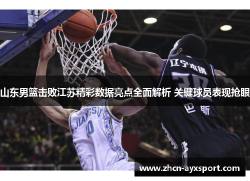 山东男篮击败江苏精彩数据亮点全面解析 关键球员表现抢眼