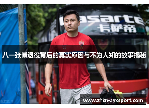 八一张博退役背后的真实原因与不为人知的故事揭秘